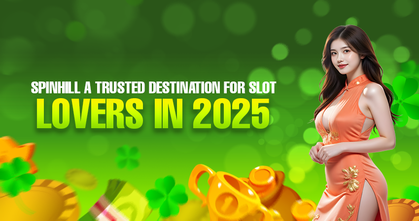 spinhill a trusted destination for slot lovers in 2025